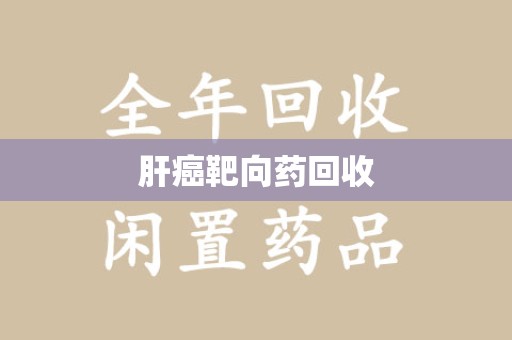 泰州肝癌靶向药回收