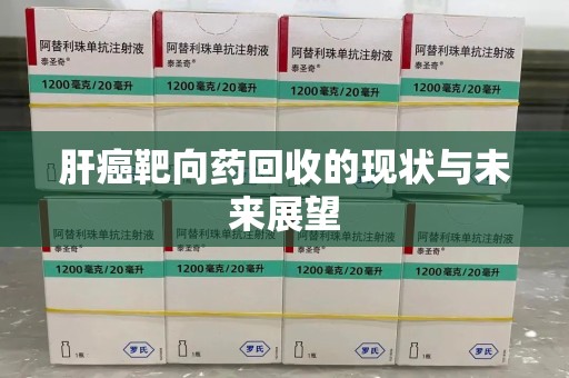 泰州肝癌靶向药回收的现状与未来展望