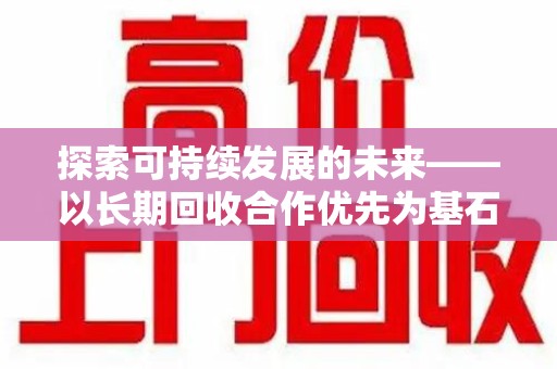 泰州探索可持续发展的未来——以长期回收合作优先为基石