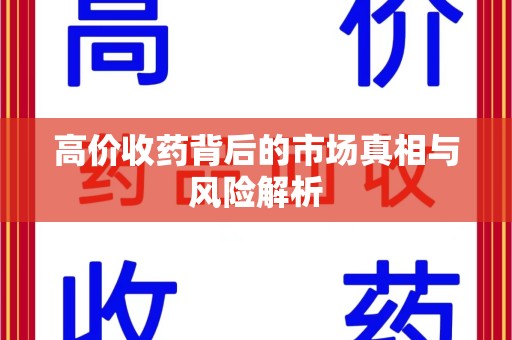 泰州高价收药背后的市场真相与风险解析