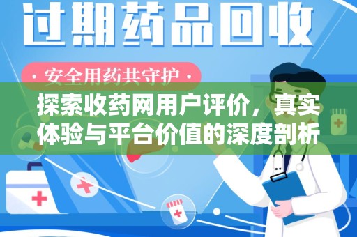 泰州探索收药网用户评价，真实体验与平台价值的深度剖析