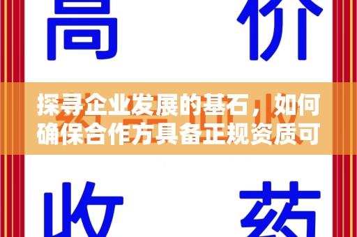 泰州探寻企业发展的基石，如何确保合作方具备正规资质可验证