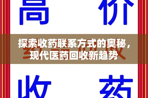 泰州探索收药联系方式的奥秘，现代医药回收新趋势