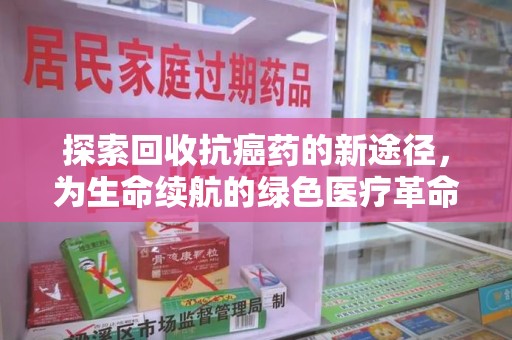 泰州探索回收抗癌药的新途径，为生命续航的绿色医疗革命