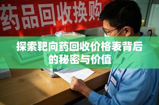 泰州探索靶向药回收价格表背后的秘密与价值