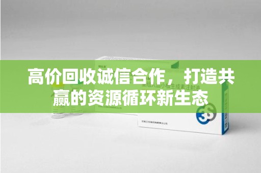 泰州高价回收诚信合作，打造共赢的资源循环新生态