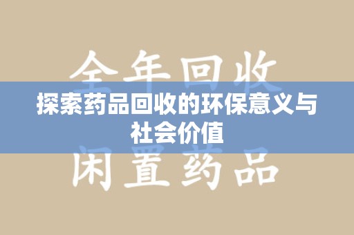 泰州探索药品回收的环保意义与社会价值
