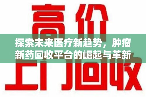 泰州探索未来医疗新趋势，肿瘤新药回收平台的崛起与革新