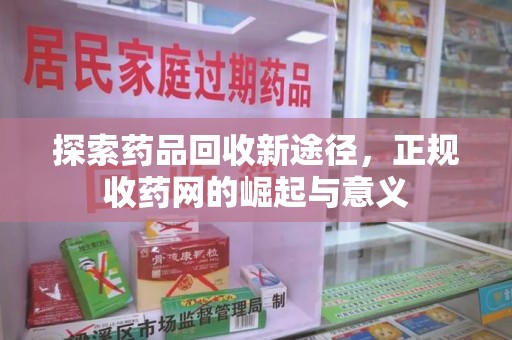 泰州探索药品回收新途径，正规收药网的崛起与意义