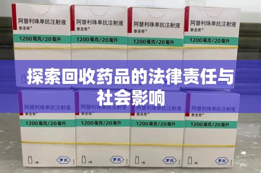 泰州探索回收药品的法律责任与社会影响