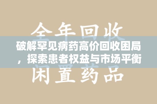 泰州破解罕见病药高价回收困局，探索患者权益与市场平衡
