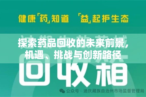 泰州探索药品回收的未来前景，机遇、挑战与创新路径