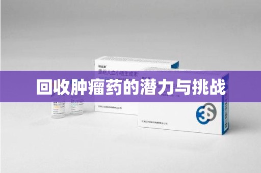 泰州回收肿瘤药的潜力与挑战