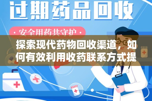 泰州探索现代药物回收渠道，如何有效利用收药联系方式提升资源利用率