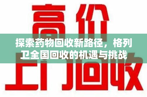 泰州探索药物回收新路径，格列卫全国回收的机遇与挑战