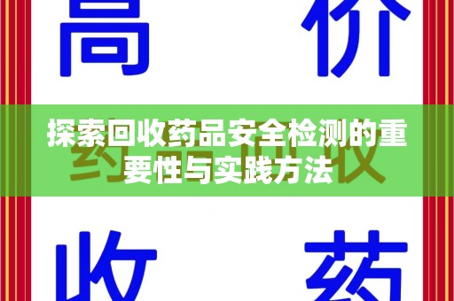 泰州探索回收药品安全检测的重要性与实践方法