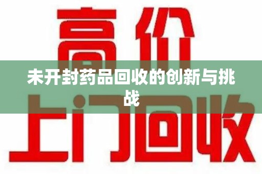 泰州未开封药品回收的创新与挑战