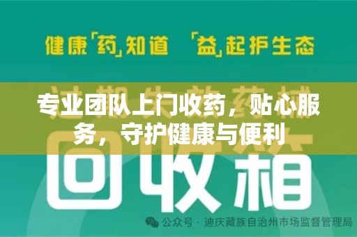 泰州专业团队上门收药，贴心服务，守护健康与便利