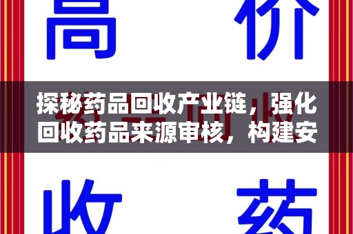 泰州探秘药品回收产业链，强化回收药品来源审核，构建安全健康体系