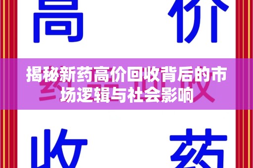 泰州揭秘新药高价回收背后的市场逻辑与社会影响