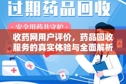 泰州收药网用户评价，药品回收服务的真实体验与全面解析