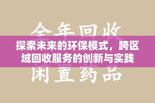 泰州探索未来的环保模式，跨区域回收服务的创新与实践