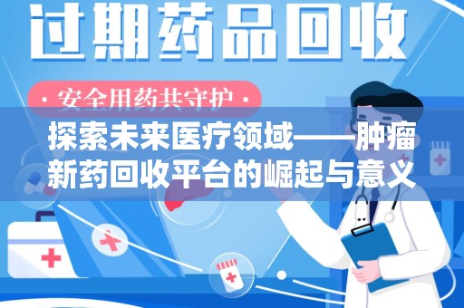 泰州探索未来医疗领域——肿瘤新药回收平台的崛起与意义
