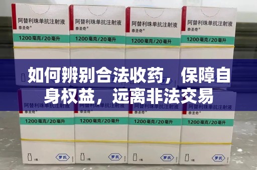 泰州如何辨别合法收药，保障自身权益，远离非法交易
