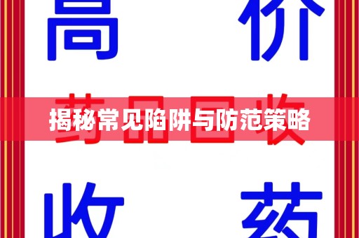 泰州揭秘常见陷阱与防范策略