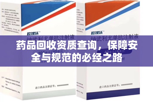 泰州药品回收资质查询，保障安全与规范的必经之路