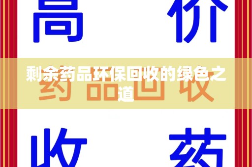 泰州剩余药品环保回收的绿色之道