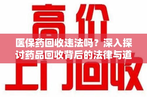 泰州医保药回收违法吗？深入探讨药品回收背后的法律与道德