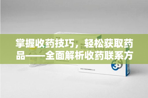 泰州掌握收药技巧，轻松获取药品——全面解析收药联系方式大全