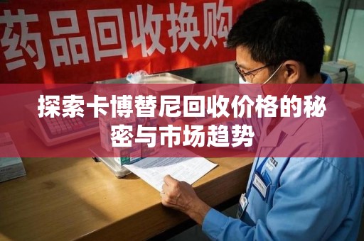 泰州探索卡博替尼回收价格的秘密与市场趋势