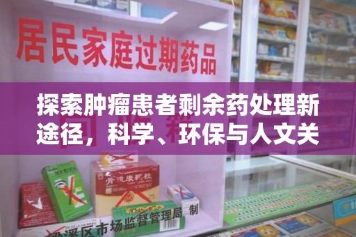 泰州探索肿瘤患者剩余药处理新途径，科学、环保与人文关怀的平衡
