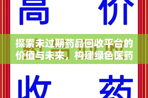 泰州探索未过期药品回收平台的价值与未来，构建绿色医药生态的桥梁