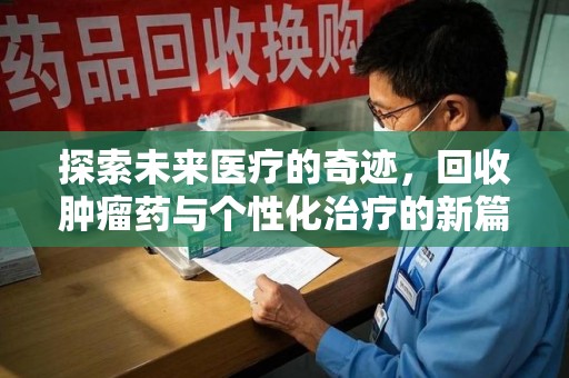泰州探索未来医疗的奇迹，回收肿瘤药与个性化治疗的新篇章