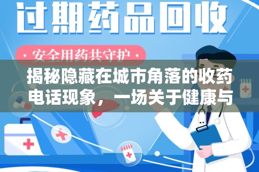 泰州揭秘隐藏在城市角落的收药电话现象，一场关于健康与利益的博弈