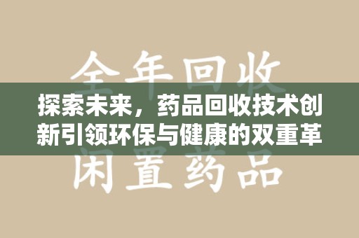 泰州探索未来，药品回收技术创新引领环保与健康的双重革命