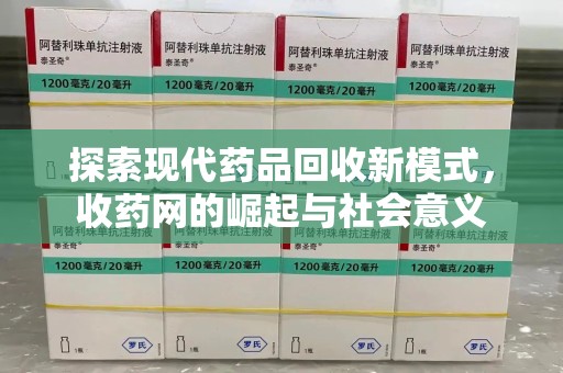 泰州探索现代药品回收新模式，收药网的崛起与社会意义