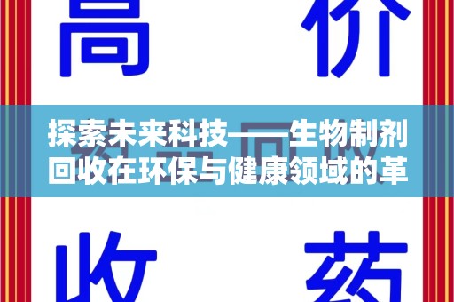 泰州探索未来科技——生物制剂回收在环保与健康领域的革命性作用