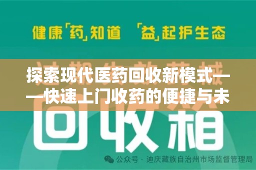 泰州探索现代医药回收新模式——快速上门收药的便捷与未来